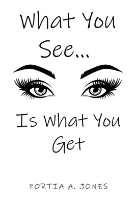 What You See... Is What You Get by Jones, Portia A.