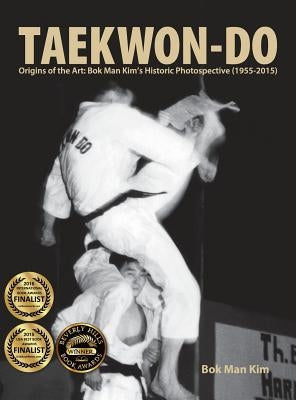 Taekwon-Do: Origins of the Art: Bok Man Kim's Historic Photospective (1955-2015) by Kim, Bok Man