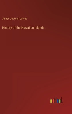 History of the Hawaiian Islands by Jarves, James Jackson