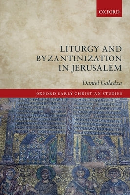 Liturgy and Byzantinization in Jerusalem by Galadza, Daniel