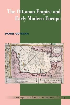 The Ottoman Empire and Early Modern Europe by Goffman, Daniel