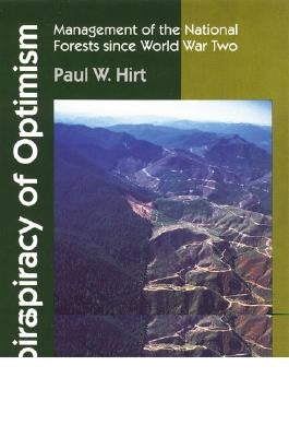 A Conspiracy of Optimism: Management of the National Forests Since World War Two by Hirt, Paul W.
