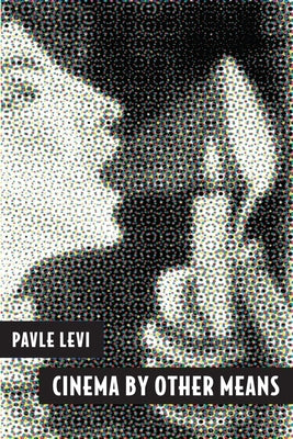 Cinema by Other Means by Levi, Pavle
