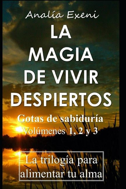 La Magia de Vivir Despiertos: "Gotas de sabiduría". La trilogía para alimentar tu alma by Exeni, Analia