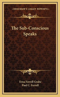 The Sub-Conscious Speaks by Grabe, Erna Ferrell