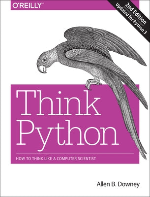 Think Python: How to Think Like a Computer Scientist by Downey, Allen B.