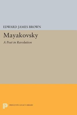 Mayakovsky: A Poet in the Revolution by Brown, Edward James
