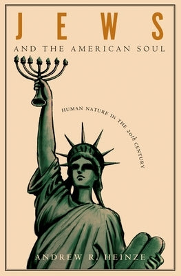 Jews and the American Soul: Human Nature in the Twentieth Century by Heinze, Andrew R.