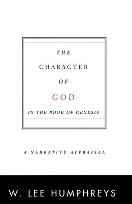 The Character of God in the Book of Genesis: A Narrative Appraisal by Humphreys, W. Lee