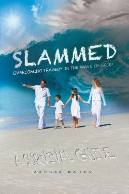 Slammed: Overcoming Tragedy in the Wave of Grief by Maher, Andrea