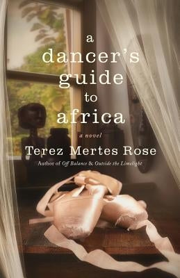A Dancer's Guide to Africa by Rose, Terez Mertes