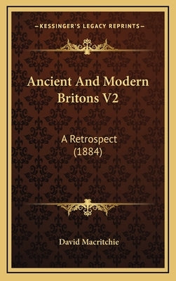 Ancient and Modern Britons V2: A Retrospect (1884) by Macritchie, David