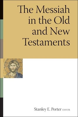 The Messiah in the Old and New Testaments by Porter, Stanley E.