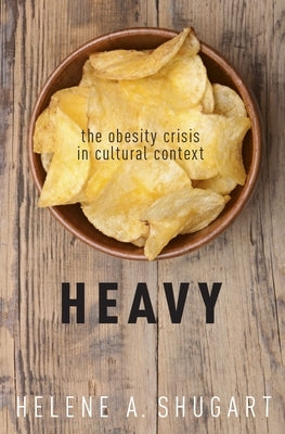 Heavy: The Obesity Crisis in Cultural Context by Shugart, Helene A.