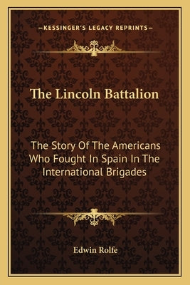 The Lincoln Battalion: The Story Of The Americans Who Fought In Spain In The International Brigades by Rolfe, Edwin