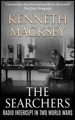 The Searchers: Radio Intercept in the Two World Wars by Macksey, Kenneth John