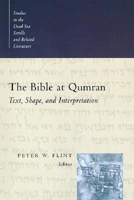 The Bible at Qumran: Text, Shape, and Interpretation by Flint, Peter W.