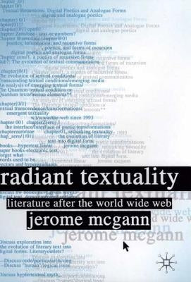 Radiant Textuality: Literature After the World Wide Web by McGann, J.