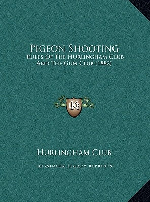 Pigeon Shooting: Rules of the Hurlingham Club and the Gun Club (1882) by Hurlingham Club