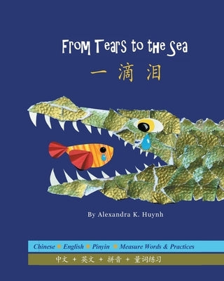 一滴泪 From Tears to the Sea (A Bilingual Dual Language Book for Children, Kids, and Babies Written in Chinese, English, and Pinyin) by Huynh, Alexandra K.