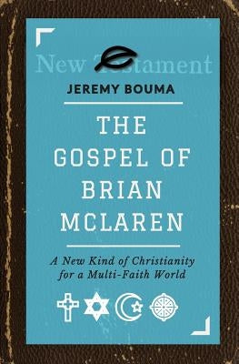 The Gospel of Brian McLaren: A New Kind of Christianity for a Multi-Faith World by Bouma, Jeremy