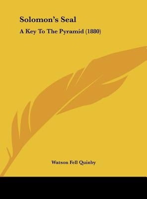 Solomon's Seal: A Key to the Pyramid (1880) by Quinby, Watson Fell