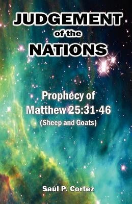 Judgement of the Nations: Prophecy of Matthew 25:31-46 (Sheep and Goats) by Cortez Sr, Saul P.