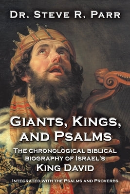Giants, Kings, and Psalms: The Chronological Biblical Biography of Israel's King David Integrated with the Psalms and Proverbs by Parr, Steve R.