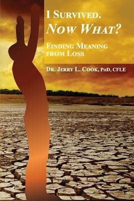 I Survived. Now What?: Finding Meaning From Loss. by Cook, Jerry L.