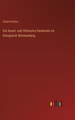 Die Kunst- und Altertums-Denkmale im Königreich Württemberg by Paulus, Eduard