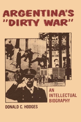 Argentina's Dirty War: An Intellectual Biography by Hodges, Donald C.