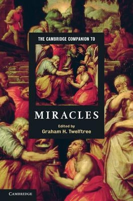 The Cambridge Companion to Miracles by Twelftree, Graham H.