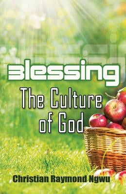 Blessings The Culture of God by Ngwu, Christian Raymond