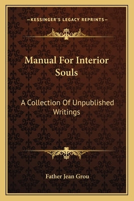 Manual for Interior Souls: A Collection of Unpublished Writings by Grou, Father Jean