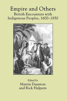 Empire and Others: British Encounters with Indigenous Peoples, 1600-1850 by Daunton, Martin