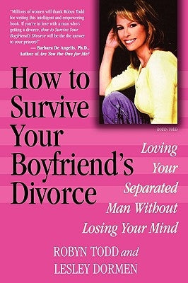 How to Survive Your Boyfriend's Divorce: Loving Your Separated Man Without Losing Your Mind by Todd, Robyn