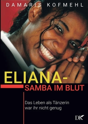 Eliana - Samba im Blut: Das Leben als Tänzerin war ihr nicht genug by Kofmehl, Damaris