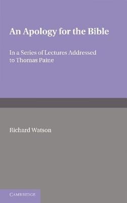 An Apology for the Bible: In a Series of Letters Addressed to Thomas Paine by Watson, Richard