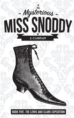 The Mysterious Miss Snoddy: The Lewis and Clark Expedition by Campain, Jim