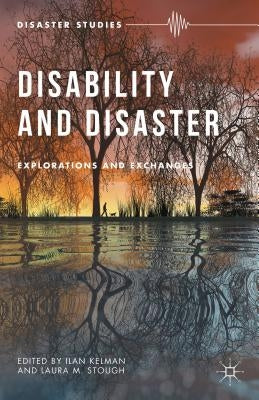 Disability and Disaster: Explorations and Exchanges by Kelman, I.