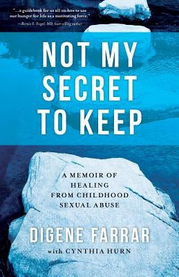 Not My Secret to Keep: A Memoir of Healing from Childhood Sexual Abuse by Farrar, Digene