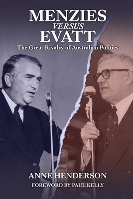Menzies versus Evatt: The Great Rivalry of Australian Politics by Henderson, Anne