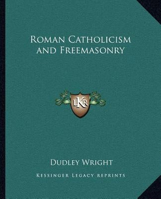 Roman Catholicism and Freemasonry by Wright, Dudley