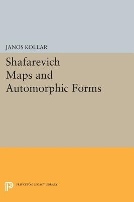 Shafarevich Maps and Automorphic Forms by Kollár, János