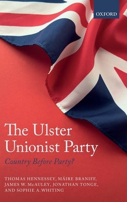 The Ulster Unionist Party: Country Before Party? by Hennessey, Thomas