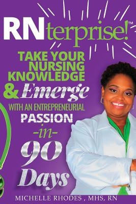 RNterprise!: Take your Nursing Knowledge and Emerge with an Entrepreneurial Passion in 90 days by Nero, Gina