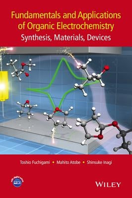 Fundamentals and Applications of Organic Electrochemistry: Synthesis, Materials, Devices by Atobe, Mahito