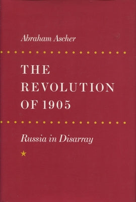 The Revolution of 1905: Russia in Disarray by Ascher, Abraham