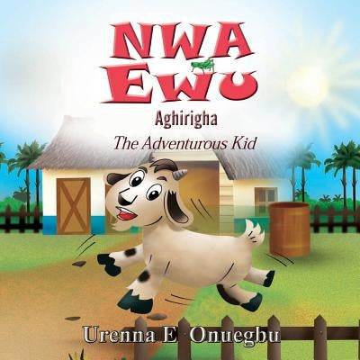 Nwa Ewu Aghịrịgha: The Adventurous Kid by Urenna, Onuegbu E.