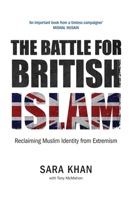 The Battle for British Islam: Reclaiming Muslim Identity from Extremism by Khan, Sara
